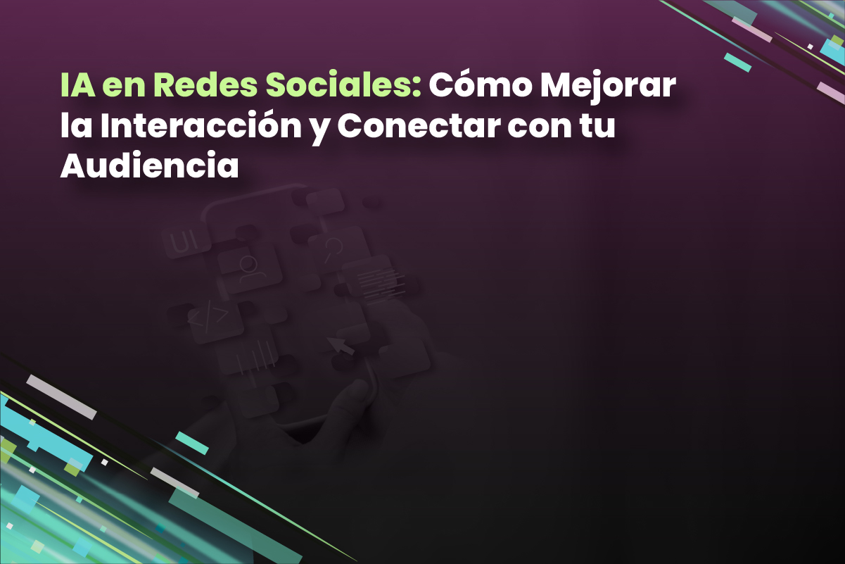 IA en Redes Sociales: Cómo Mejorar la Interacción y Conectar con tu Audiencia