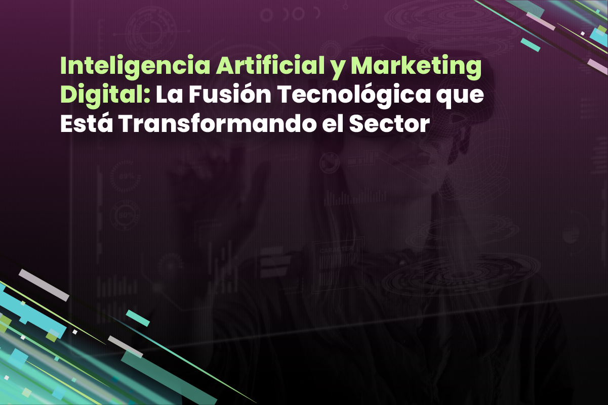 Inteligencia Artificial y Marketing Digital: La Fusión Tecnológica que Está Transformando el Sector