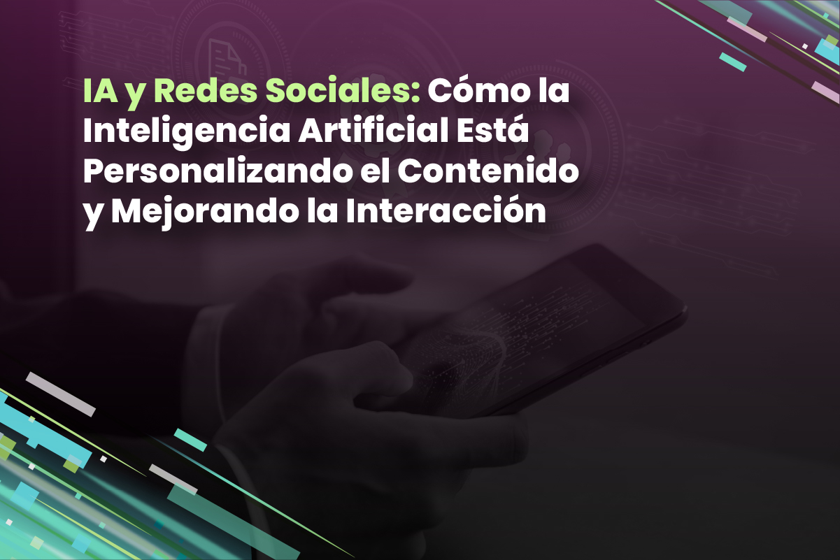 IA y Redes Sociales: Cómo la Inteligencia Artificial Está Personalizando el Contenido y Mejorando la Interacción