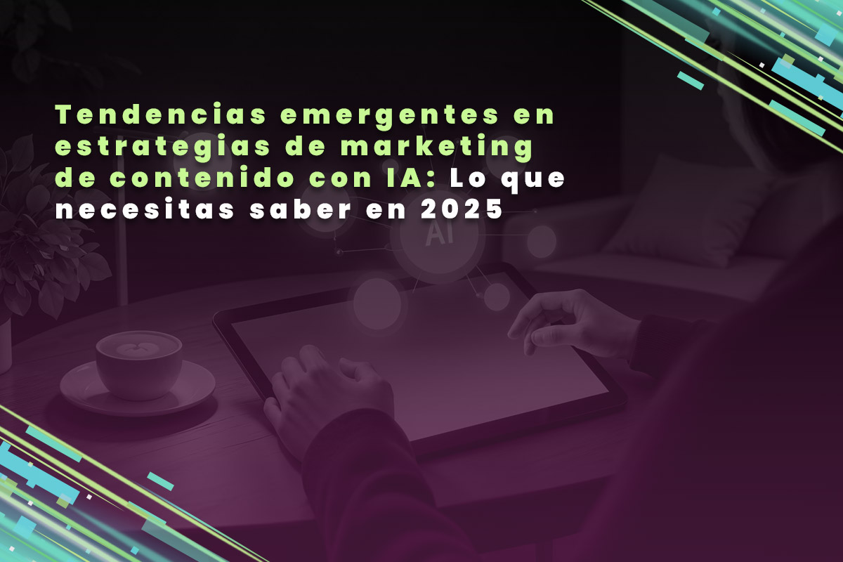 Tendencias emergentes en estrategias de marketing de contenido con IA: Lo que necesitas saber en 2025