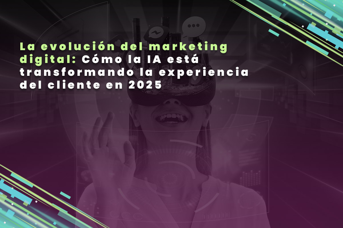 La evolución del marketing digital: Cómo la IA está transformando la experiencia del cliente en 2025
